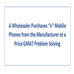 A Wholesaler Purchases n Mobile Phones from the Manufacturer at a Price GMAT Problem Solving